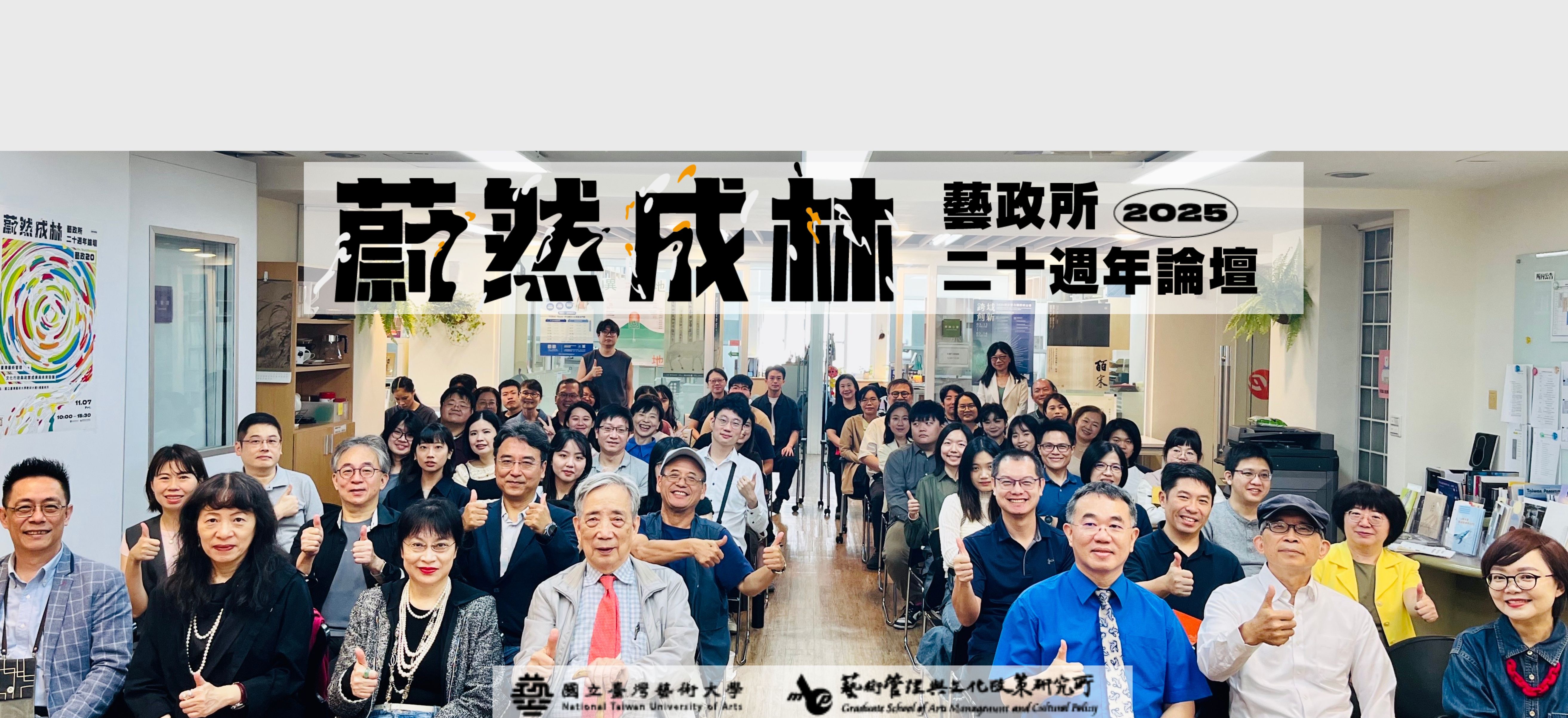 藝政20蔚然成林論壇—共商臺灣藝術文化治理的未來藍圖


在臺灣，藝術與文化領域歷經多次重要的政策轉變，從文化資產保存、社區總體營造、文化創意產業，到近年強調的文化治理與永續發展。

這些階段不僅形塑了臺灣的文化面貌，也持續改變著藝文產業對專業人才的需求與能力結構。

如今，「會做文化」早已不只是策展或行政工作，而是一種能理解制度 × 資源 × 在地連結的整體實踐力。

近年來，藝術管理、文化行政與文化政策等領域看似蓬勃發展，學術研究與實務推動並進，但在全球化、少子化、資源分配不均的挑戰下，我們仍需重新思考 『未來的藝文環境，該如何經營？』

而面對文化治理、永續指標、數位轉型、場域共創等新課題，我們又需要什麼樣能真正走進現場、跨域協作、兼具研究與實際執行的人才？

為慶祝成立二十週年，國立臺灣藝術大學藝術管理與文化政策研究所特別舉辦此次論壇，

邀請

國立臺北藝術大學藝術行政與管理研究所、博物館研究所、輔仁大學博物館學研究所學術代表，以及文化創新產業與政策實務領域專家齊聚一堂

從教育 × 政策 × 實務三個面向出發

共同探討

臺灣文化政策與博物館的發展趨勢與永續實作經驗，以及未來藝術行政與藝文產業人才的核心職能與跨域能力。

這將是一場融合學術洞察 × 產業經驗 × 職場前瞻的跨界對談，帶你從多角度理解臺灣藝文生態的變化，

並思考：

下一個二十年，
臺灣藝術與文化，將如何持續創新、扎根，
培育出真正能行動的文化專業人才。

活動流程

**報到時間｜**09:50–10:00
**開幕致詞｜**10:00–10:20

論壇一｜10:20–12:30

半山腰，是一個讓人暫歇、回望與交換風景的地方。
站在臺灣藝術與文化教育發展的「半山腰」，
各大學藝術管理、文化行政與博物館相關系所的領導者首次齊聚，
以開放、共學的姿態，一同思考：
在文化政策不斷變動的時代，
藝術教育應如何連結現場、回應未來。

**主題｜**臺灣藝術管理、文化行政與政策系所領導半山腰會

**主持人｜**廖新田｜國立臺灣藝術大學藝術管理與文化政策研究所代理所長
**引言人｜**殷寶寧｜國立臺灣藝術大學藝術管理與文化政策研究所教授

與談人｜
・劉俊裕｜國立臺灣藝術大學人文學院院長
・曾介宏｜國立臺北藝術大學藝術行政與管理研究所所長
・張省卿｜輔仁大學博物館學研究所所長
・黃貞燕｜國立臺北藝術大學博物館研究所所長

聚焦「藝術管理教育的未來與挑戰」，邀請主要系所領導者共議：
在教育、研究與政策的交叉點上，如何形塑下一代藝術行政與文化治理人才的培育方向。

論壇二｜13:30–15:30

二十年前，我們播下藝術管理與文化政策教育的種子。
二十年後，這片森林已然成形。
每一位教師、學生與從業者，都是其中的一株樹，共同構築出臺灣文化發展的蔚然成林。

**主題｜**未來藝術行政人才的職能需求與培育機制

**主持人｜**林玟伶｜國立臺灣藝術大學藝術管理與文化政策研究所助理教授
**特別嘉賓｜**賴瑛瑛｜ICOM COMCOL 理事
**引言人｜**溫家瑋｜EchoX 企業級區塊鏈數據解決方案平台共同創辦人暨策展總監

與談人｜
・張文采｜國立臺灣藝術大學人文學院秘書
・張乃予｜資策會專案經理
・王雅璇｜國立臺北科技大學文化事業發展系助理教授
・城菁汝｜國家圖書館編輯
・洪琬喻｜七頂創意有限公司負責人
・董俊仁｜桃園市政府文化局專員

從文化局、公部門、企業到策展與數位產業，
共同解析藝文專業人才的實際需求與培育挑戰，
一同思考——在多變的時代裡，藝術行政與文化工作者該如何裝備未來。