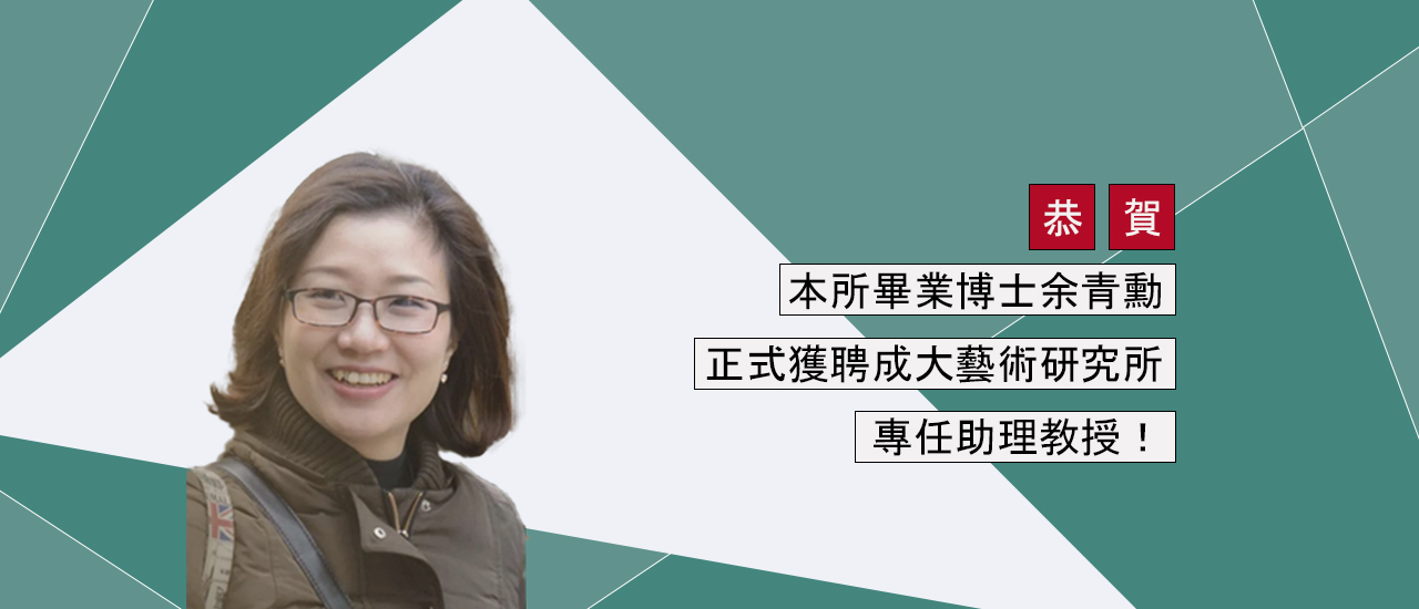 恭賀本所畢業博士余青勳正式獲聘成大藝術研究所專任助理教授！